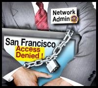 Rogue Sys Admin Still Haunts San Francisco